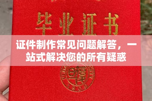 茂南证件制作常见问题解答，一站式解决您的所有疑惑